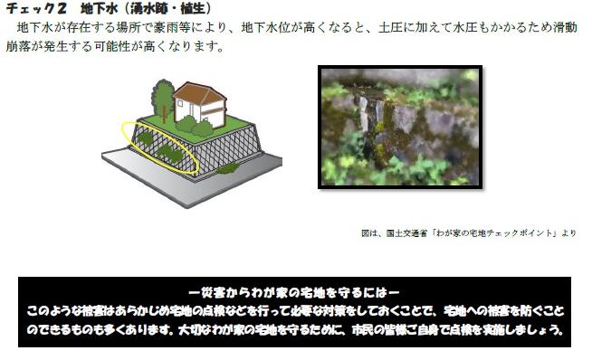 チェック2、地下水、湧水跡、植生。地下水が存在する場所で、豪雨等により、地下水位が高くなると、ど圧に加えて水圧もかかるため、かつどう崩落が発生する可能性が高くなります。イメージ図です。このような被害はあらかじめ宅地の点検などを行って必要な対策をしておくことで、宅地への被害を防ぐことのできるものも多くあります。大切な我が家の宅地を守るために、市民の皆様ご自身で点検を実施しましょう。